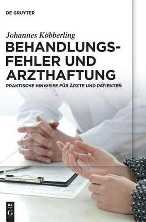 Behandlungsfehler Und Arzthaftung: Praktische Hinweise Fur Arzte Und Patienten de Johannes Köbberling