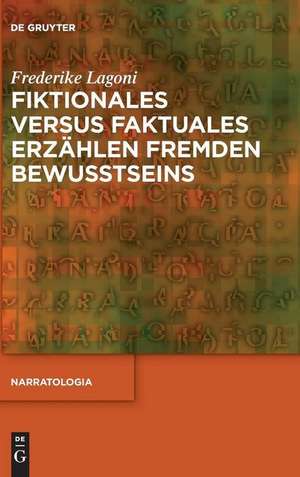 Fiktionales Versus Faktuales Erzahlen Fremden Bewusstseins: Lekturen, Transformationen Und Visualisierungen de Frederike Lagoni