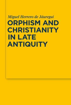 Orphism and Christianity in Late Antiquity de Miguel Herrero De Jáuregui