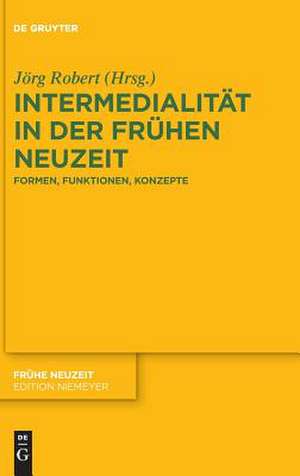 Intermedialitat in Der Fruhen Neuzeit de Robert, Jorg