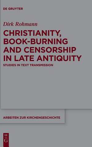 Christianity, Book-Burning and Censorship in Late Antiquity de Dirk Rohmann