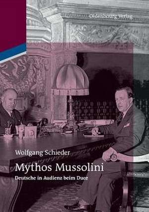 Mythos Mussolini de Wolfgang Schieder