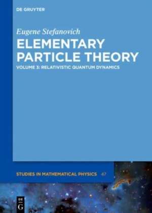 Elementary Particle Theory, Relativistic Quantum Dynamics de Eugene Stefanovich