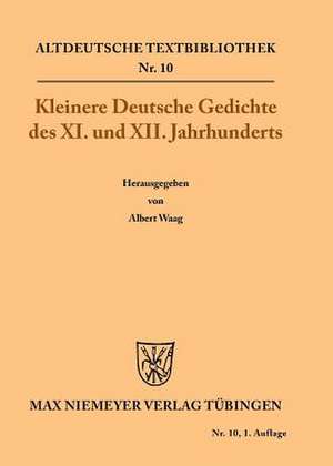 Kleinere Deutsche Gedichte des XI. und XII. Jahrhunderts de Albert Waag