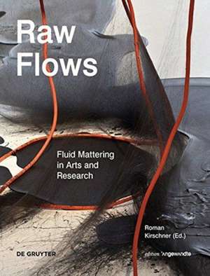 Raw Flows. Fluid Mattering in Arts and Research de Roman Kirschner