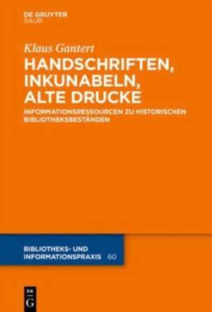 Handschriften, Inkunabeln, Alte Drucke - Informationsressourcen zu historischen Bibliotheksbeständen de Klaus Gantert