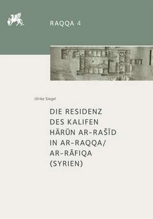 Die Residenz des Kalifen Harun ar-RaSid in ar-Raqqa/ar-Rafiqa (Syrien) de Ulrike Siegel