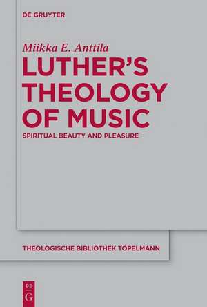 Luther¿s Theology of Music de Miikka E. Anttila