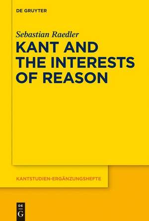 Kant and the Interests of Reason de Sebastian Raedler