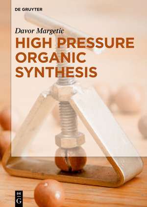 High Pressure Organic Synthesis de Davor Margetic