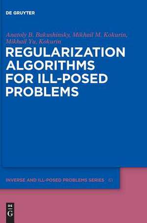 Regularization Algorithms for Ill-Posed Problems de Anatoly B. Bakushinsky