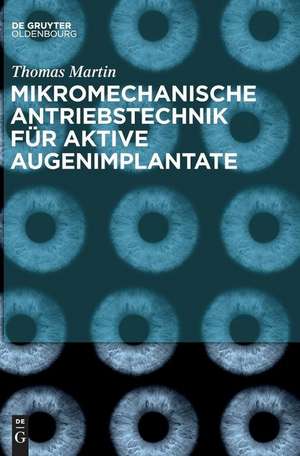 Mikromechanische Antriebstechnik für aktive Augenimplantate de Thomas Martin