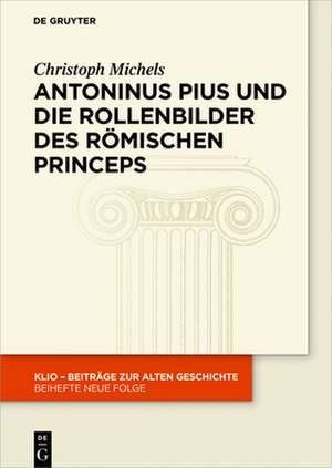 Antoninus Pius und die Rollenbilder des römischen Princeps de Christoph Michels