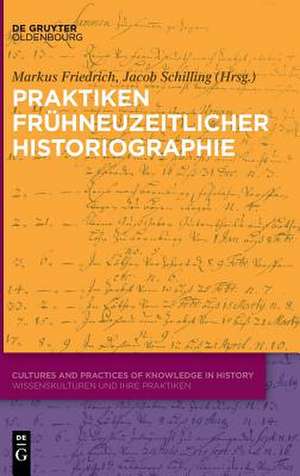 Praktiken frühneuzeitlicher Historiografie de Markus Friedrich