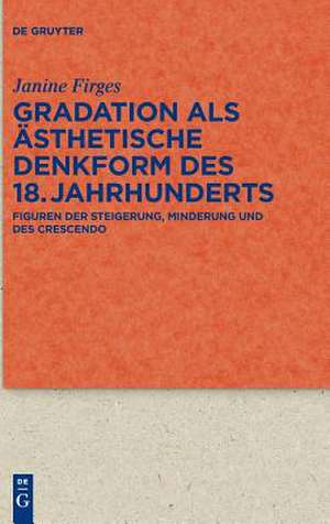 Gradation als ästhetische Denkform des 18. Jahrhunderts de Janine Firges