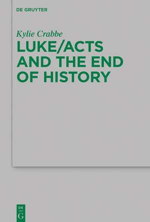 Luke/Acts and the End of History de Kylie Crabbe