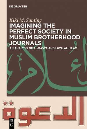 Imagining the Perfect Society in Muslim Brotherhood Journals de Kiki M. Santing