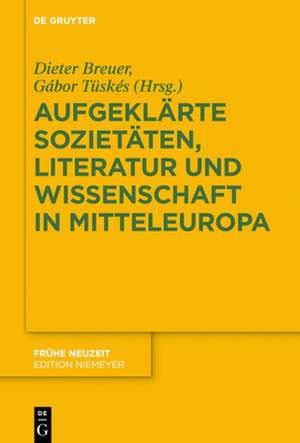 Aufgeklärte Sozietäten, Literatur und Wissenschaft in Mitteleuropa de Dieter Breuer