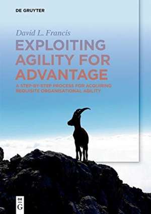 Exploiting Agility for Advantage de David L. Francis