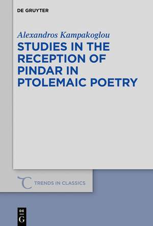 Studies in the Reception of Pindar in Ptolemaic Poetry de Alexandros Kampakoglou