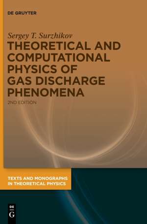 Theoretical and Computational Physics of Gas Discharge Phenomena de Sergey T. Surzhikov