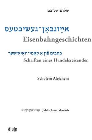 Scholem Alejchem. Eisenbahngeschichten. Schriften eines Handelsreisenden de Efrat Gal-Ed