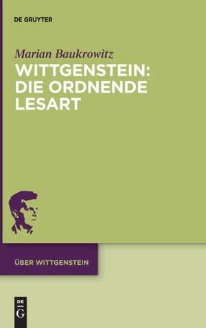 Wittgenstein: Die ordnende Lesart de Marian Baukrowitz