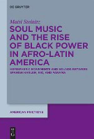 Afro-Latin Soul Music and the Rise of Black Power Cosmopolitanism de Matti Steinitz