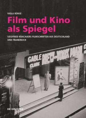 Film und Kino als Spiegel – Siegfried Kracauers Filmschriften aus Deutschland und Frankreich de Viola Rühse