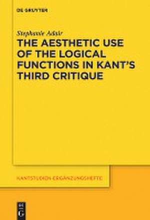 The Aesthetic Use of the Logical Functions in Kant's Third Critique de Stephanie Adair