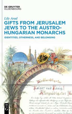 Gifts from Jerusalem Jews to the Austro-Hungarian Monarchs de Lily Arad