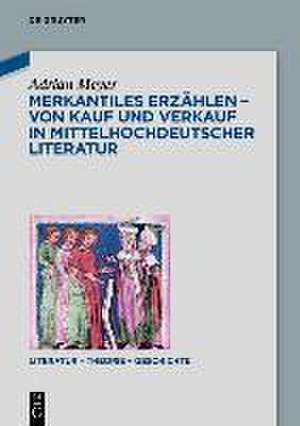 Merkantiles Erzählen - Von Kauf und Verkauf in mittelhochdeutscher Literatur de Adrian Meyer