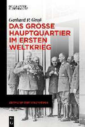 Das Große Hauptquartier im Ersten Weltkrieg de Gerhard P. Groß