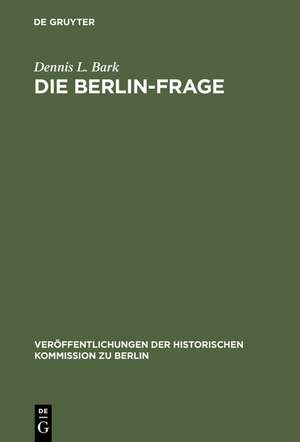 Die Berlin-Frage: 1949-1955; Verhandlungsgrundlagen und Eindämmungspolitik de Dennis L. Bark