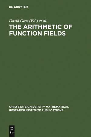 The Arithmetic of Function Fields: Proceedings of the Workshop at the Ohio State University, June 17-26, 1991 de David Goss