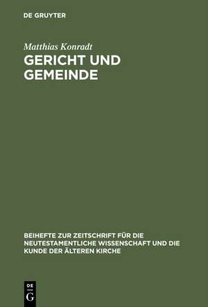 Gericht und Gemeinde: Eine Studie zur Bedeutung und Funktion von Gerichtsaussagen im Rahmen der paulinischen Ekklesiologie und Ethik in 1 Thess und 1 Kor de Matthias Konradt