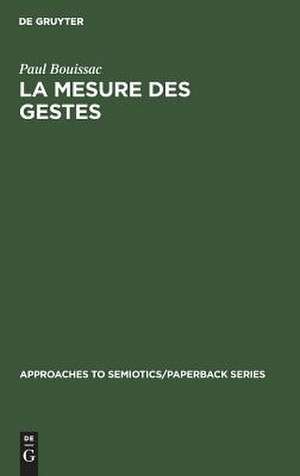 La mesure des gestes: prolegomenes à la semiotique gestuelle de Paul Bouissac