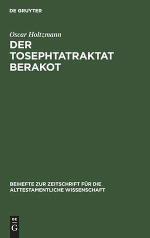 Der Tosephtatraktat Berakot: Text, Übersetzung und Erklärung de Oscar Holtzmann