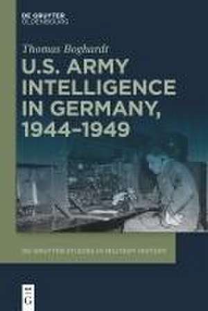 U.S. Army Intelligence in Germany, 1944-1949 de Thomas Boghardt