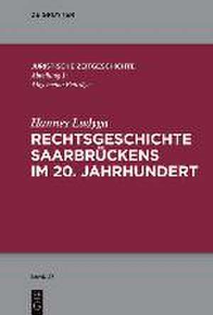 Ludyga, H: Rechtsgeschichte Saarbrückens im 20. Jahrhundert