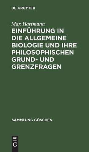 Einführung in die allgemeine Biologie und ihre philosophischen Grund- und Grenzfragen de Max Hartmann