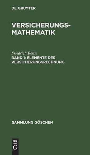 Elemente der Versicherungsrechnung: aus: Versicherungsmathematik, 1. de Friedrich Böhm