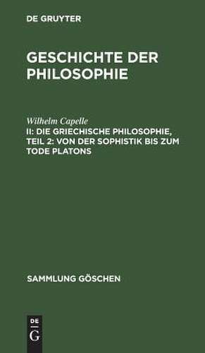 Von der Sophistik bis zum Tode Platons: aus: Geschichte der Philosophie, 2, Teil 2 de Wilhelm Capelle