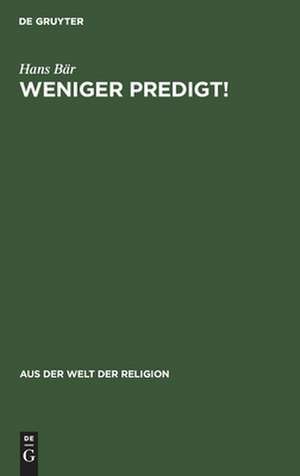 Weniger Predigt!: mehr Tat und mehr andere Formen der Verkündigung de Hans Bär