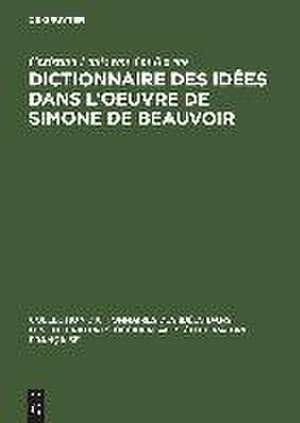 Dictionnaire des idées dans l'oeuvre de Simone de Beauvoir de Christian Louis van den Berghe