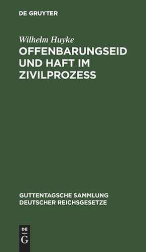 Offenbarungseid und Haft im Zivilprozeß: Kommentar de Wilhelm Huyke