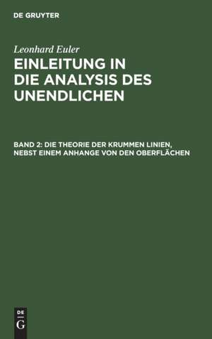 Die Theorie der krummen Linien, nebst einem Anhange von den Oberflächen: aus: [Einleitung in die Analysis des Unendlichen] Leonhard Eulers Einleitung in die Analysis des Unendlichen, 2 de Leonhard Euler