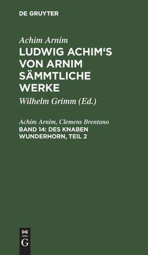 Des Knaben Wunderhorn. 2: alte deutsche Lieder, aus: [Sämmtliche Werke ] Ludwig Achim's von Arnim sämmtliche Werke, Bd. 14 de Achim Arnim