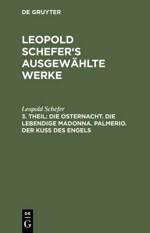 Die Osternacht. Die lebendige Madonna. Palmerio. Der Kuß des Engels de Leopold Schefer