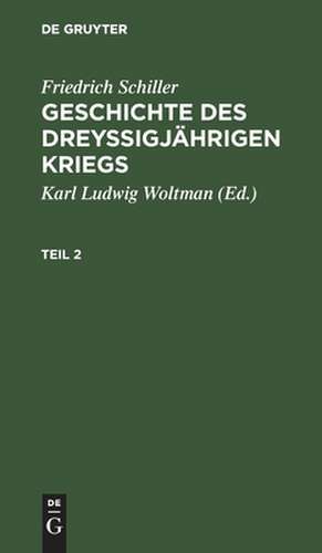 Geschichte des dreyßigjährigen Kriegs, Zweyter Theil: aus: [Geschichte des dreysigjährigen Kriegs] [Geschichte des dreysigjährigen Kriegs] Friedrich Schillers Geschichte des dreysigjährigen Kriegs, 2 de Friedrich Schiller